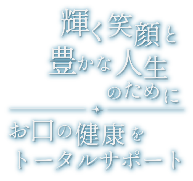 輝く健康と豊かな人生のために、お口の健康をトータルサポート